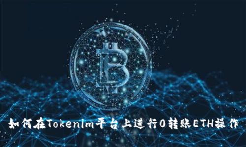 如何在Tokenim平台上进行0转账ETH操作