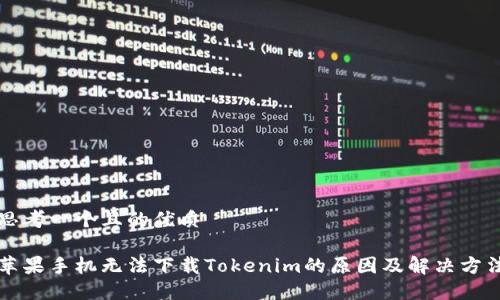 思考一个且的优质

苹果手机无法下载Tokenim的原因及解决方法