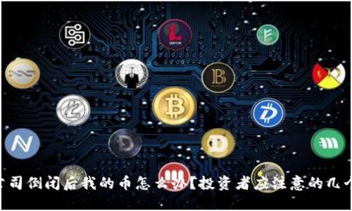 Tokenim公司倒闭后我的币怎么办？投资者应注意的几个关键问题