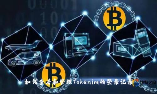 如何查看和管理Tokenim的登录记录