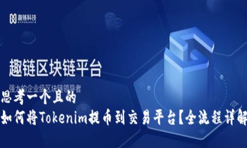 思考一个且的  
如何将Tokenim提币到交易平台？全流程详解