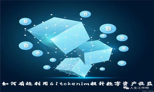 如何有效利用61tokenim提升数字资产收益