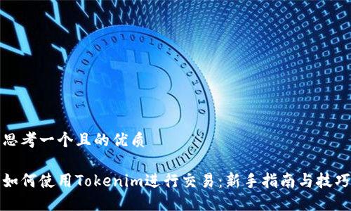 思考一个且的优质

如何使用Tokenim进行交易：新手指南与技巧