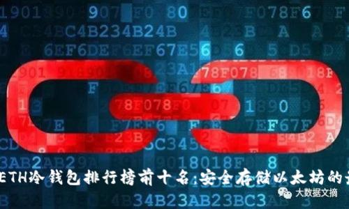 2023年ETH冷钱包排行榜前十名：安全存储以太坊的最佳选择