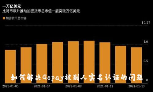 如何解决Gopay被别人实名认证的问题