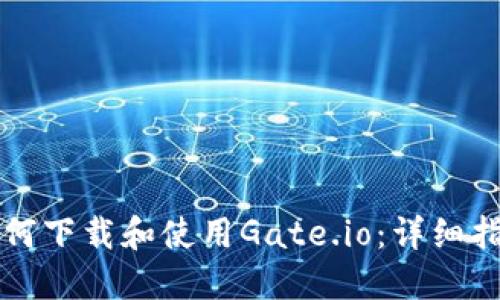 如何下载和使用Gate.io：详细指南