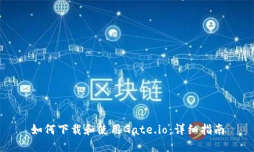 如何下载和使用Gate.io：详细指南