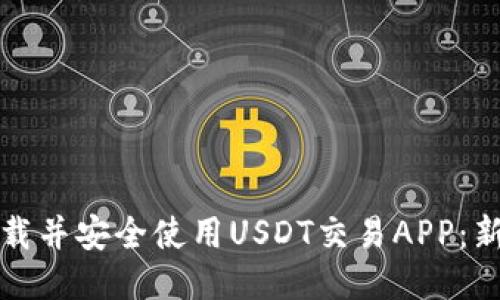 如何下载并安全使用USDT交易APP：新手指南