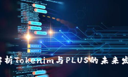  深入解析Tokenim与PLUS的未来发展趋势