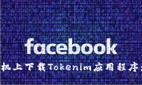 如何在手机上下载Tokenim应用程序：详细指南