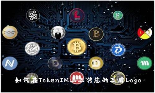 如何在TokenIM上上传您的品牌Logo