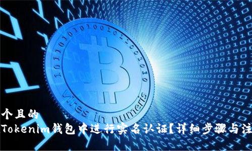 思考一个且的  
如何在Tokenim钱包中进行实名认证？详细步骤与注意事项