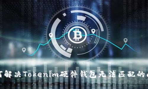 如何解决Tokenim硬件钱包无法匹配的问题