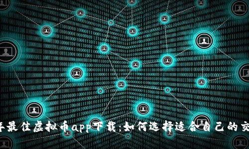 2023年最佳虚拟币app下载：如何选择适合自己的交易平台