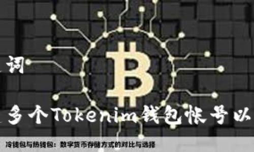 思考的及关键词

如何轻松创建多个Tokenim钱包帐号以管理加密资产