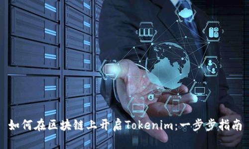 如何在区块链上开启Tokenim：一步步指南