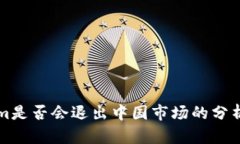 Tokenim是否会退出中国市场