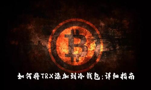 如何将TRX添加到冷钱包：详细指南