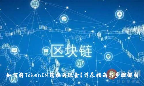 如何将TokenIM转换为现金？详尽指南与步骤解析