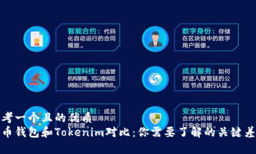 思考一个且的优质
火币钱包和Tokenim对比：你需要了解的关键差异