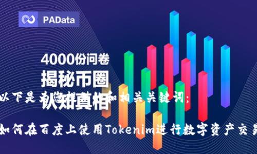 以下是为您提供的和相关关键词：

如何在百度上使用Tokenim进行数字资产交易