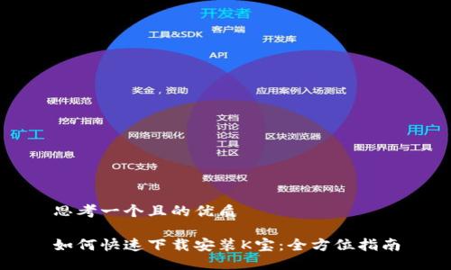 思考一个且的优质

如何快速下载安装K宝：全方位指南