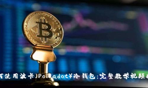 如何使用波卡（Polkadot）冷钱包：完整教学视频指南