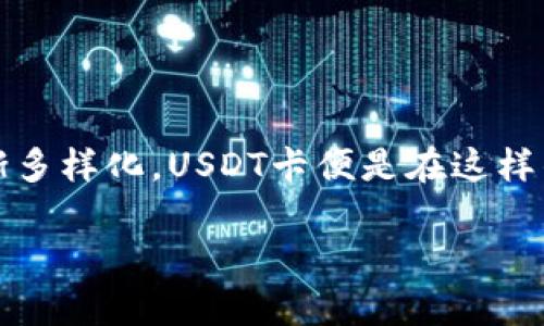 介绍

随着数字货币的日益普及，用户对如何便捷、安全地使用数字货币的需求愈发强烈。USDT（泰达币）作为一种广泛使用的稳定币，其应用场景也逐渐多样化。USDT卡便是在这样的背景下应运而生，它可以帮助用户轻松地将虚拟资产转化为现实生活中的消费能力。本文将围绕“USDT卡”的相关知识，为读者提供全面的了解。

USDT卡：数字货币时代的消费新方式