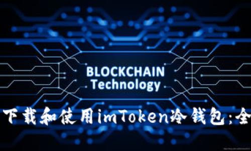 如何安全下载和使用imToken冷钱包：全方位指南