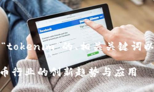 当然可以！下面是一个关于“tokenim”的、相关关键词以及一系列问题的框架示例。

深入解析Tokenim：加密货币行业的创新趋势与应用