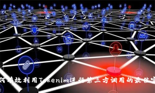 如何有效利用Tokenim进行第三方调用的最佳实践