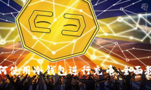 如何使用冷钱包进行充币：全面教程