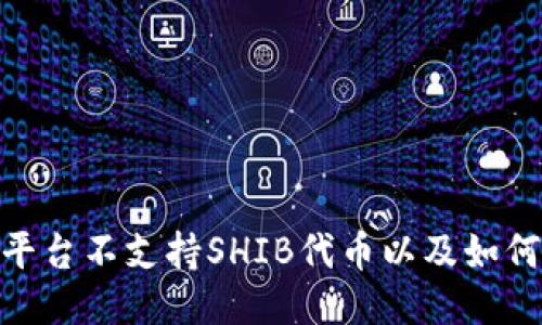 思考

: 为什么Tokenim平台不支持SHIB代币以及如何选择其他优质代币