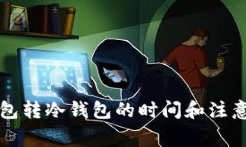 热钱包转冷钱包的时间和注意事项