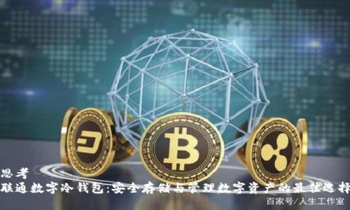 思考  
联通数字冷钱包：安全存储与管理数字资产的最佳选择