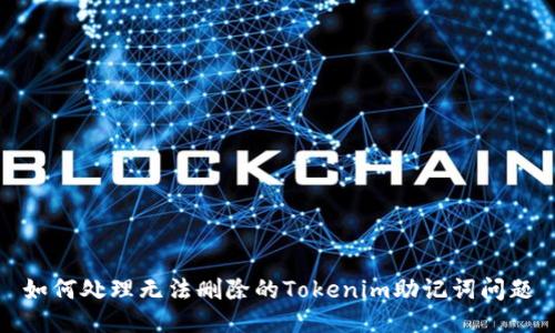 如何处理无法删除的Tokenim助记词问题