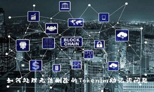 如何处理无法删除的Tokenim助记词问题