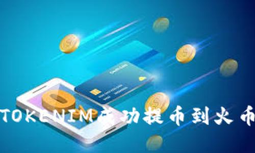 如何将TOKENIM成功提币到火币交易所