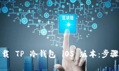 如何安全下载 TP 冷钱包 iOS 版本：步骤与注意事项