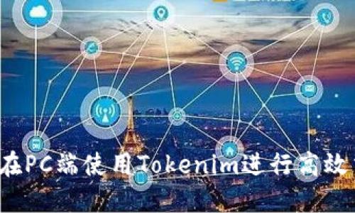 如何在PC端使用Tokenim进行高效交易？