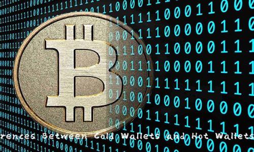 Understanding the Differences Between Cold Wallets and Hot Wallets: A Comprehensive Guide