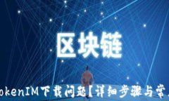 如何解决TokenIM下载问题？详细步骤与常见解决方