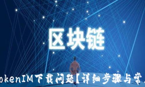 
如何解决TokenIM下载问题？详细步骤与常见解决方案