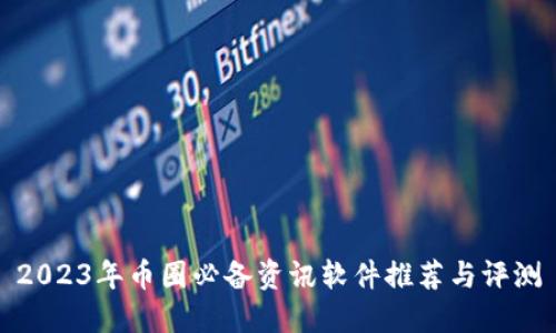 2023年币圈必备资讯软件推荐与评测