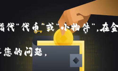 “Tokenim”这个词在英文中并不是一个普遍使用或广为人知的单词。从字面上解读，“token”通常指代“代币”或“小物件”，在金融、区块链或计算机科学领域应用广泛。而“im”可能是缩写，或在中某种特定上下文中有特定含义。

如果您提到的“Tokenim”是某个特定品牌、项目或术语，请提供更多上下文，以便我能更准确地解答您的问题。