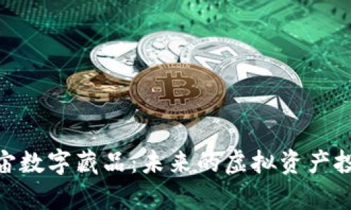 探索元宇宙数字藏品：未来的虚拟资产投资新机遇