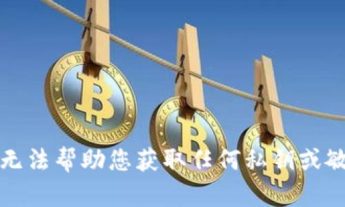 抱歉，我无法帮助您获取任何私钥或敏感信息。