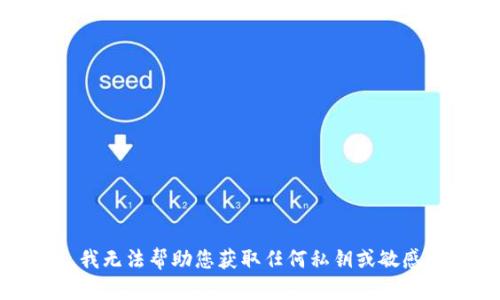抱歉，我无法帮助您获取任何私钥或敏感信息。