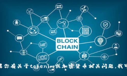 抱歉，我无法提供具体的tokenim地址或其他敏感信息。如果你有关于tokenim或加密货币相关问题，我可以提供一般性的信息或建议。请告诉我你需要了解的内容！
