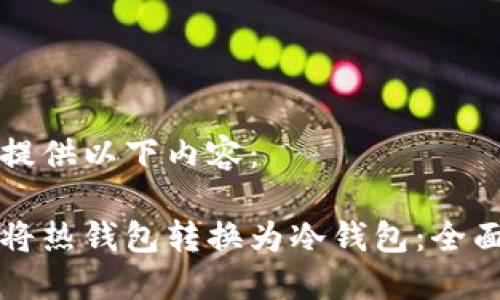 为您提供以下内容：

如何将热钱包转换为冷钱包：全面指南